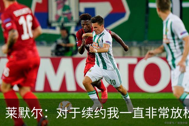 莱默尔：对于续约我一直非常放松和从容，完成续约让我很高兴